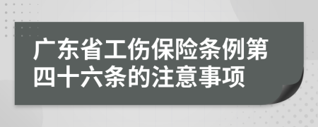 广东省工伤保险条例第四十六条的注意事项