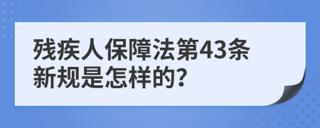 残疾人保障法第43条新规是怎样的？