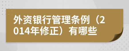 外资银行管理条例（2014年修正）有哪些