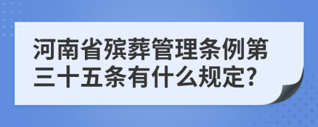 河南省殡葬管理条例第三十五条有什么规定?