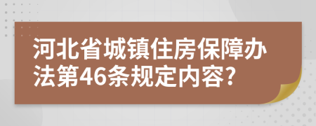 河北省城镇住房保障办法第46条规定内容?