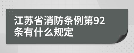 江苏省消防条例第92条有什么规定