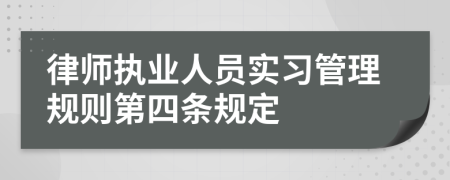 律师执业人员实习管理规则第四条规定