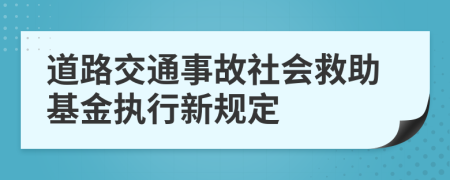 道路交通事故社会救助基金执行新规定