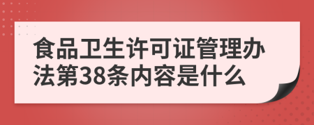 食品卫生许可证管理办法第38条内容是什么