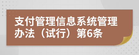 支付管理信息系统管理办法（试行）第6条