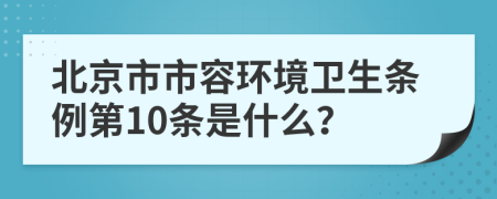 北京市市容环境卫生条例第10条是什么？