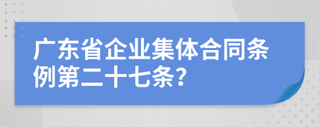 广东省企业集体合同条例第二十七条？