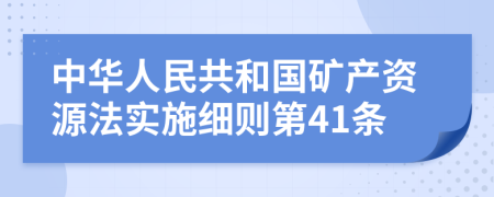 中华人民共和国矿产资源法实施细则第41条