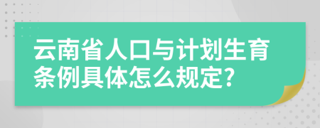 云南省人口与计划生育条例具体怎么规定?