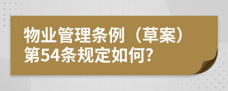 物业管理条例（草案）第54条规定如何?