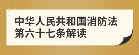 中华人民共和国消防法第六十七条解读