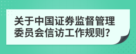 关于中国证券监督管理委员会信访工作规则？