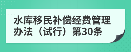 水库移民补偿经费管理办法（试行）第30条