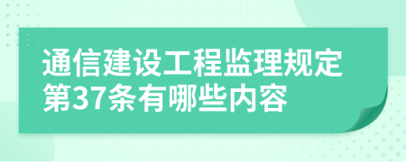 通信建设工程监理规定第37条有哪些内容