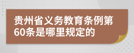 贵州省义务教育条例第60条是哪里规定的