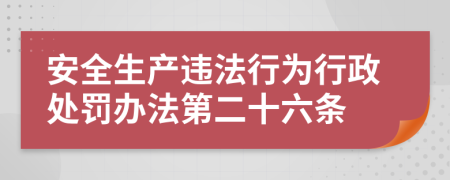 安全生产违法行为行政处罚办法第二十六条