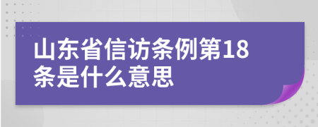 山东省信访条例第18条是什么意思