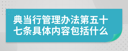 典当行管理办法第五十七条具体内容包括什么