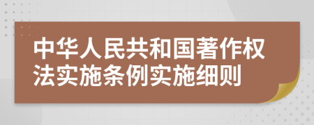中华人民共和国著作权法实施条例实施细则