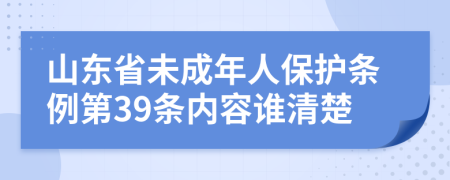 山东省未成年人保护条例第39条内容谁清楚