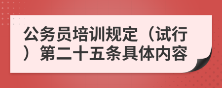 公务员培训规定（试行）第二十五条具体内容