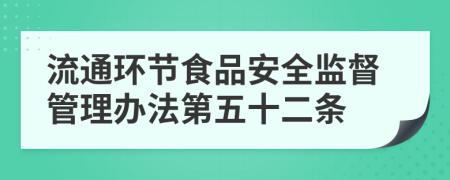 流通环节食品安全监督管理办法第五十二条