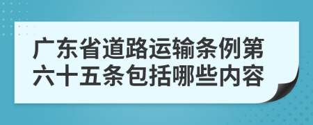 广东省道路运输条例第六十五条包括哪些内容