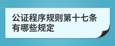 公证程序规则第十七条有哪些规定