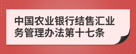 中国农业银行结售汇业务管理办法第十七条