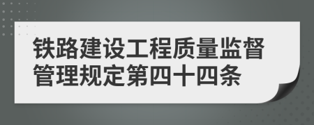 铁路建设工程质量监督管理规定第四十四条