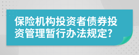 保险机构投资者债券投资管理暂行办法规定?