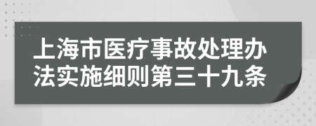 上海市医疗事故处理办法实施细则第三十九条