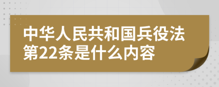 中华人民共和国兵役法第22条是什么内容