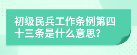 初级民兵工作条例第四十三条是什么意思？