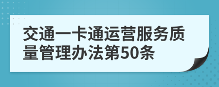 交通一卡通运营服务质量管理办法第50条