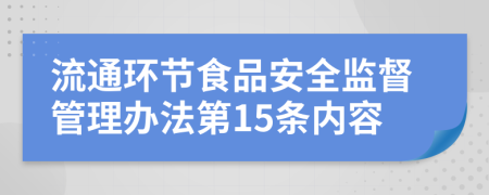 流通环节食品安全监督管理办法第15条内容