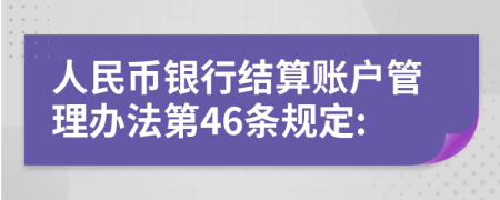 人民币银行结算账户管理办法第46条规定: