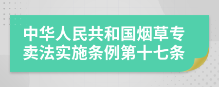 中华人民共和国烟草专卖法实施条例第十七条