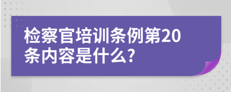 检察官培训条例第20条内容是什么?