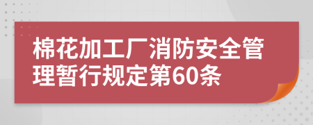 棉花加工厂消防安全管理暂行规定第60条