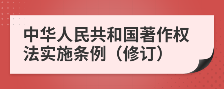 中华人民共和国著作权法实施条例（修订）