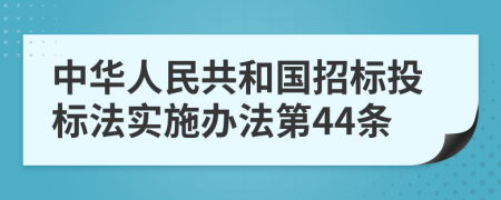 中华人民共和国招标投标法实施办法第44条