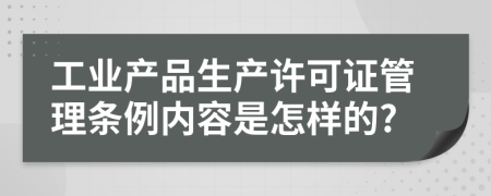 工业产品生产许可证管理条例内容是怎样的?