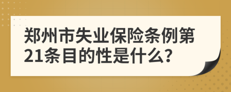 郑州市失业保险条例第21条目的性是什么？