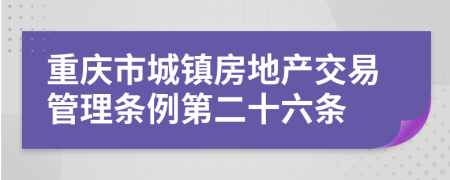 重庆市城镇房地产交易管理条例第二十六条