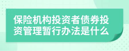 保险机构投资者债券投资管理暂行办法是什么