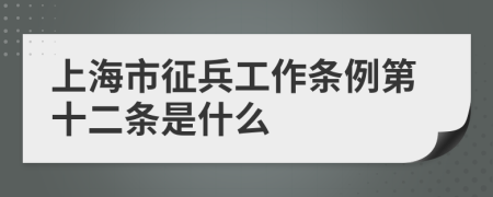 上海市征兵工作条例第十二条是什么