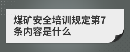 煤矿安全培训规定第7条内容是什么