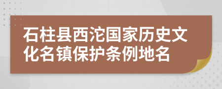 石柱县西沱国家历史文化名镇保护条例地名